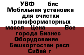 УВФ-2000(бис) Мобильная установка для очистки трансформаторных масел › Цена ­ 111 - Все города Бизнес » Оборудование   . Башкортостан респ.,Сибай г.